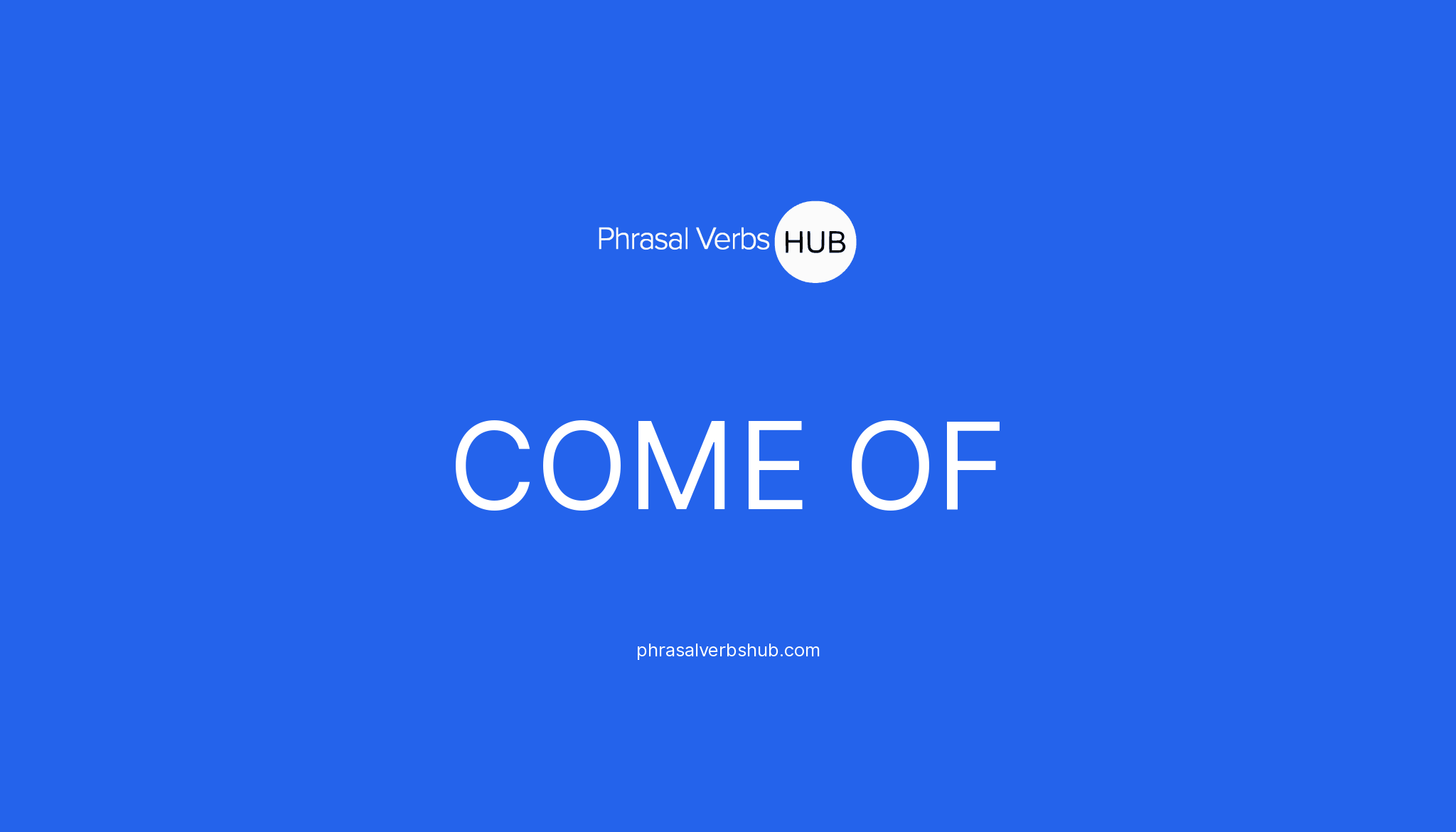 COME OF Phrasal Verb Meaning amp Examples